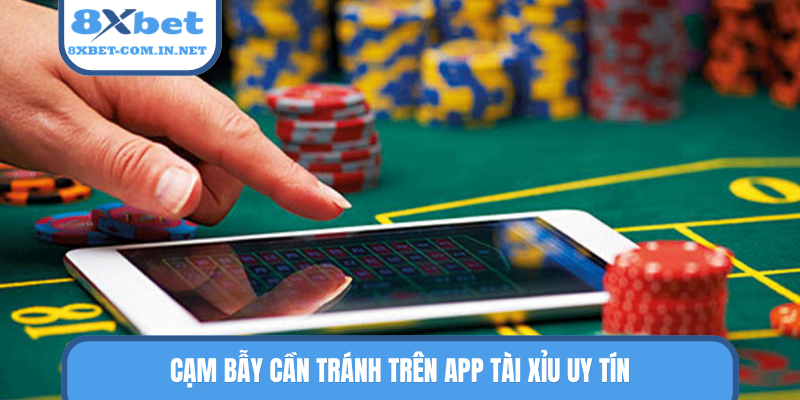 Cạm bẫy cần tránh trên app tài xỉu uy tín