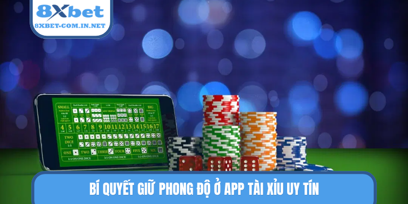 Bí quyết giữ phong độ ở app tài xỉu uy tín