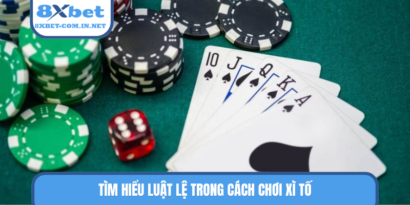 Tìm hiểu luật lệ trong cách chơi xì tố