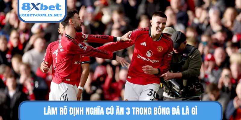 Làm rõ định nghĩa cú ăn 3 trong bóng đá là gì