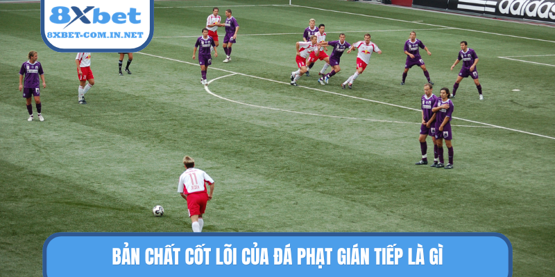 Bản chất cốt lõi của đá phạt gián tiếp là gì