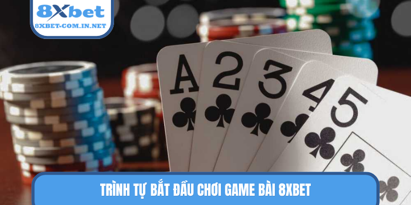 Trình tự bắt đầu chơi game bài 8XBET