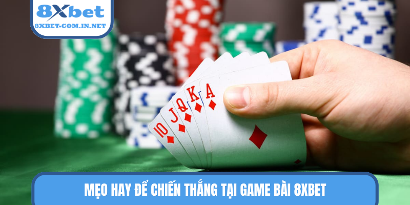 Mẹo hay để chiến thắng tại game bài 8XBET