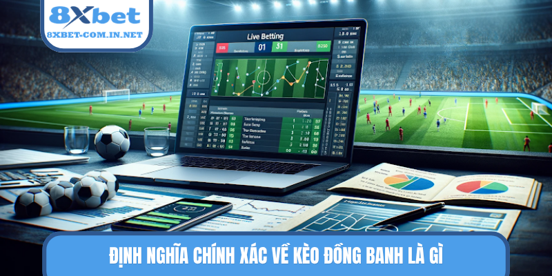 Định nghĩa chính xác về kèo đồng banh là gì