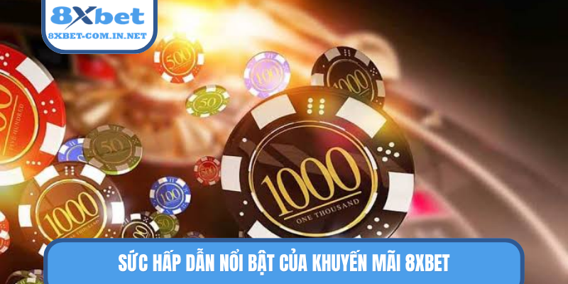 Sức hấp dẫn nổi bật của khuyến mãi 8XBET