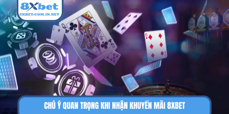 Chú ý quan trọng khi nhận khuyến mãi 8XBET