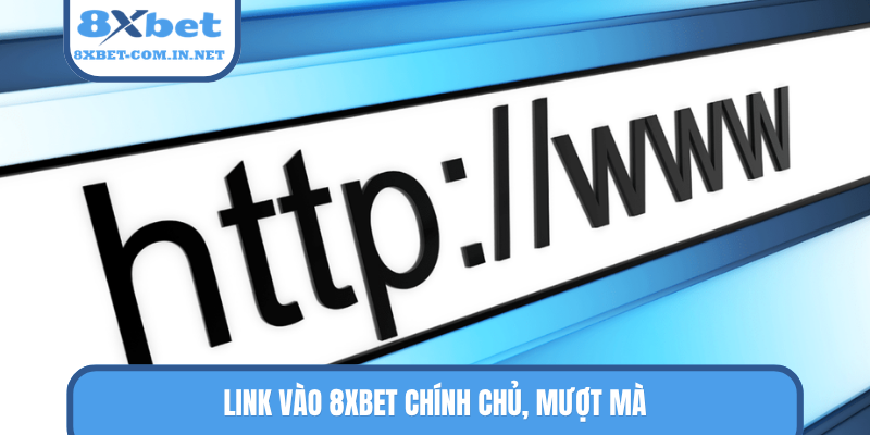 Link vào 8XBET chính chủ, mượt mà