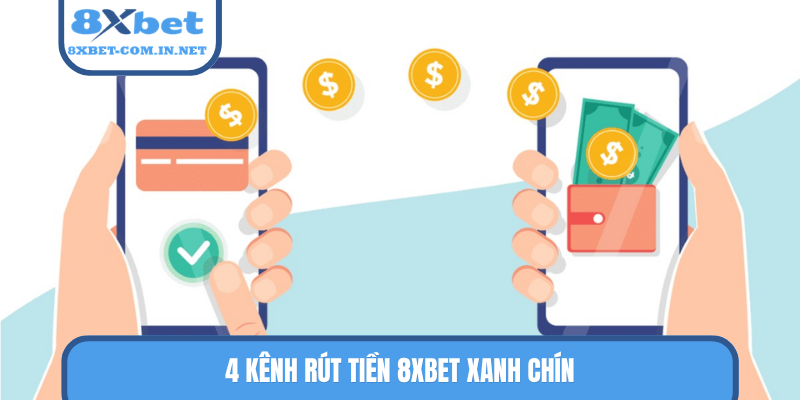 4 kênh rút tiền 8XBET xanh chín