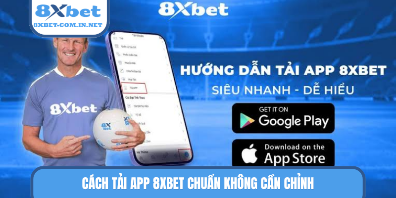 Cách tải app 8XBET chuẩn không cần chỉnh