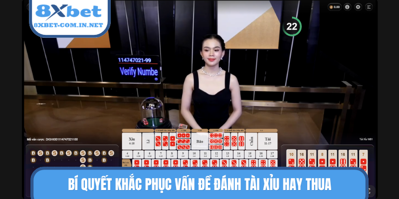 Bí quyết khắc phục vấn đề đánh tài xỉu hay thua