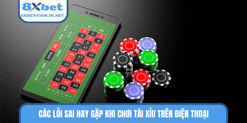 Các lỗi sai hay gặp khi chơi tài xỉu trên điện thoại