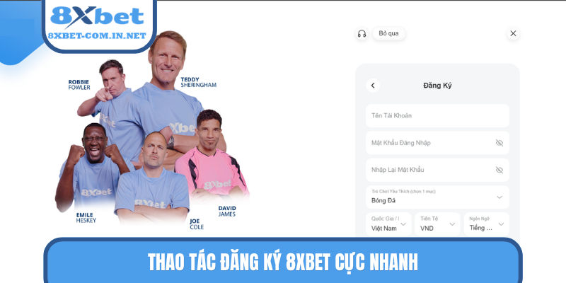 Thao tác đăng ký 8XBET cực nhanh