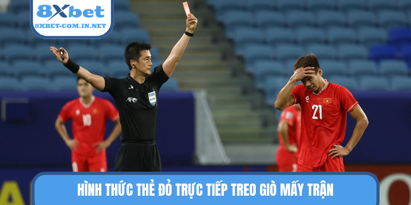 Hình thức thẻ đỏ trực tiếp treo giò mấy trận