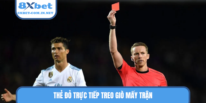 Thẻ đỏ trực tiếp treo giò mấy trận