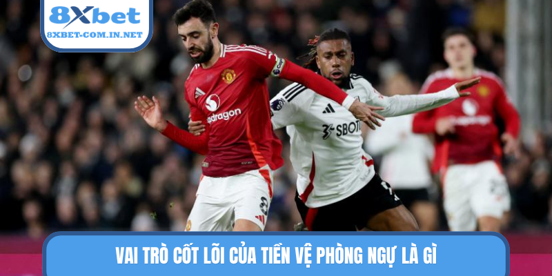 Vai trò cốt lõi của tiền vệ phòng ngự là gì