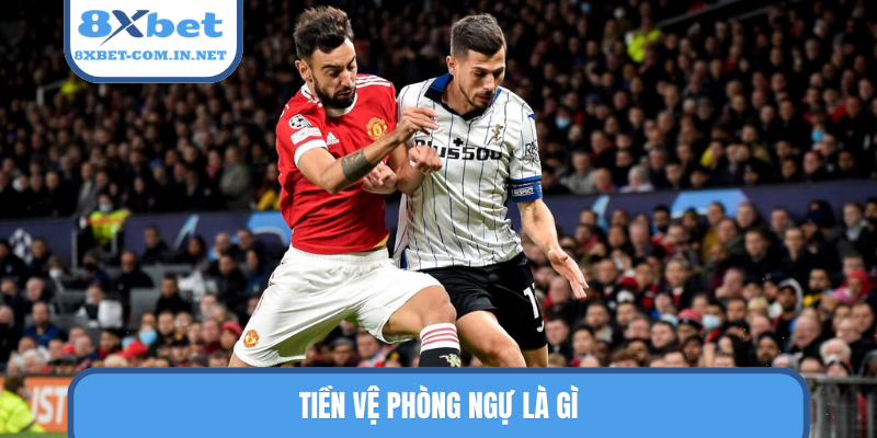 Tiền vệ phòng ngự là gì